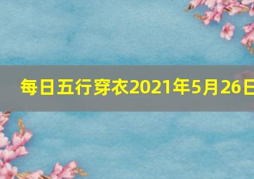 每日五行穿衣2021年5月26日