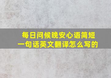 每日问候晚安心语简短一句话英文翻译怎么写的