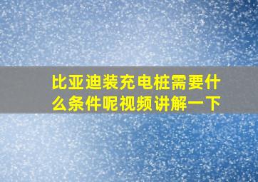 比亚迪装充电桩需要什么条件呢视频讲解一下