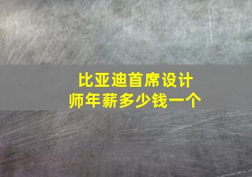 比亚迪首席设计师年薪多少钱一个