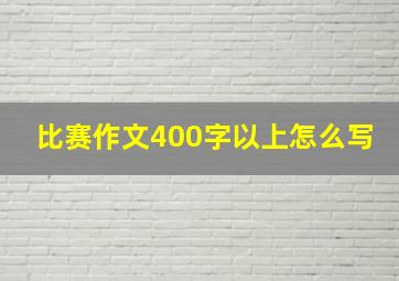 比赛作文400字以上怎么写