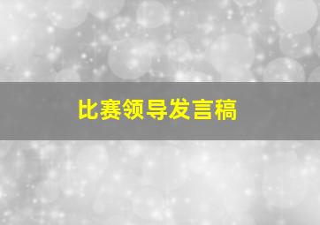 比赛领导发言稿