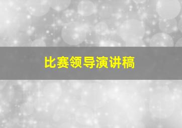 比赛领导演讲稿