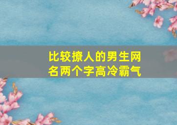 比较撩人的男生网名两个字高冷霸气