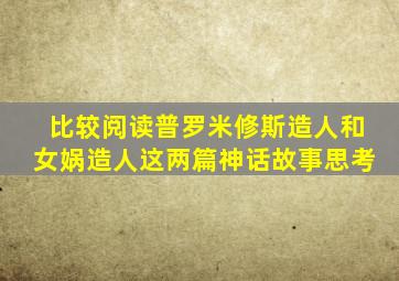 比较阅读普罗米修斯造人和女娲造人这两篇神话故事思考