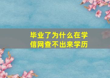 毕业了为什么在学信网查不出来学历