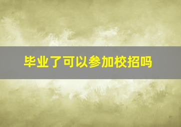 毕业了可以参加校招吗