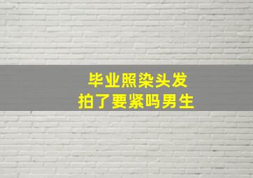 毕业照染头发拍了要紧吗男生