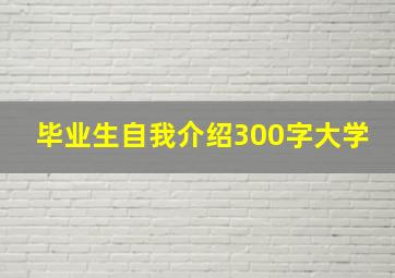 毕业生自我介绍300字大学