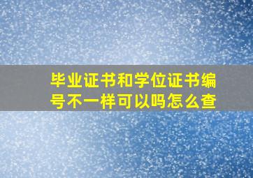 毕业证书和学位证书编号不一样可以吗怎么查