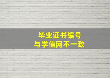 毕业证书编号与学信网不一致