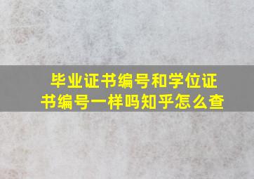 毕业证书编号和学位证书编号一样吗知乎怎么查