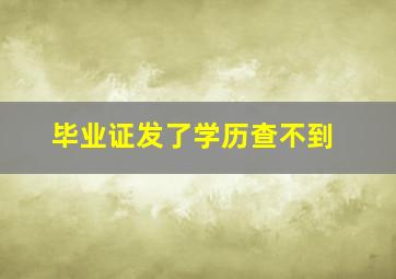 毕业证发了学历查不到