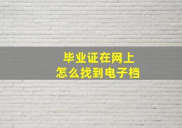 毕业证在网上怎么找到电子档