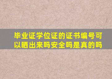 毕业证学位证的证书编号可以晒出来吗安全吗是真的吗