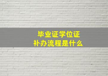 毕业证学位证补办流程是什么