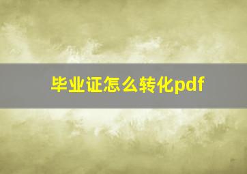 毕业证怎么转化pdf