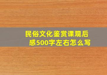 民俗文化鉴赏课观后感500字左右怎么写