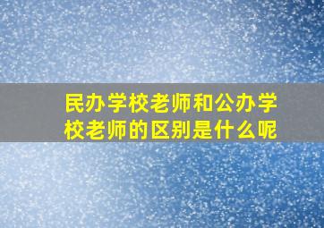 民办学校老师和公办学校老师的区别是什么呢