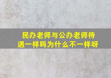 民办老师与公办老师待遇一样吗为什么不一样呀