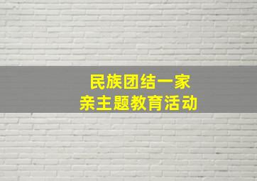 民族团结一家亲主题教育活动