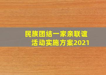 民族团结一家亲联谊活动实施方案2021