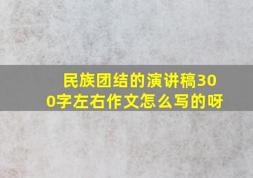 民族团结的演讲稿300字左右作文怎么写的呀