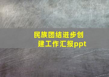 民族团结进步创建工作汇报ppt