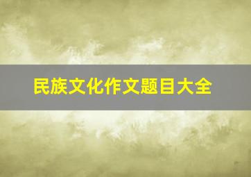 民族文化作文题目大全