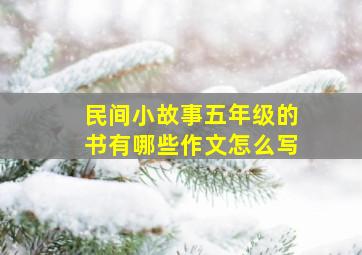 民间小故事五年级的书有哪些作文怎么写