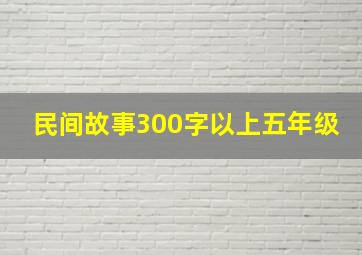 民间故事300字以上五年级