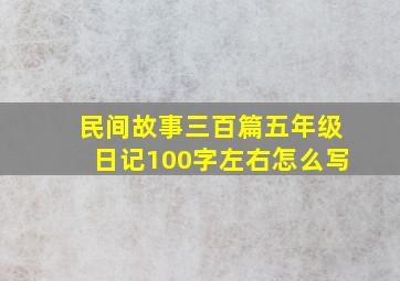 民间故事三百篇五年级日记100字左右怎么写