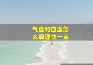 气虚和血虚怎么调理快一点