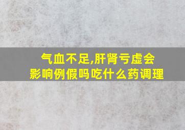 气血不足,肝肾亏虚会影响例假吗吃什么药调理