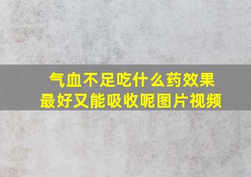 气血不足吃什么药效果最好又能吸收呢图片视频