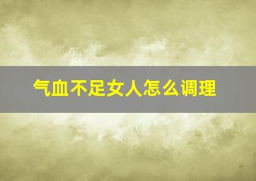 气血不足女人怎么调理