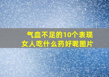 气血不足的10个表现女人吃什么药好呢图片