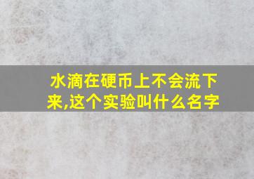 水滴在硬币上不会流下来,这个实验叫什么名字