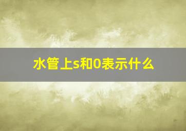 水管上s和0表示什么