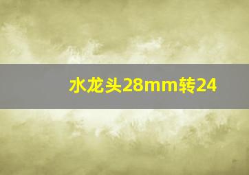 水龙头28mm转24