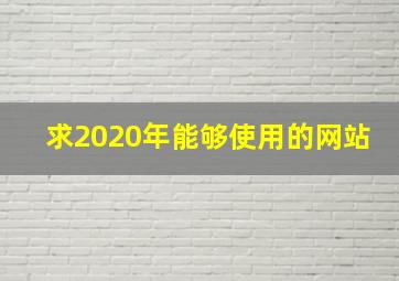 求2020年能够使用的网站