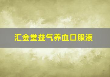 汇金堂益气养血口服液