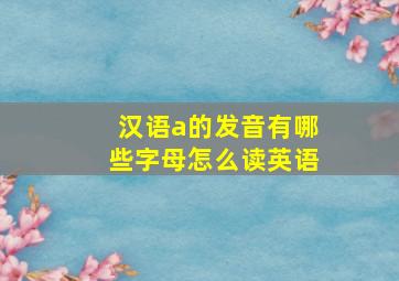 汉语a的发音有哪些字母怎么读英语