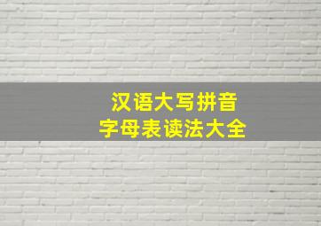 汉语大写拼音字母表读法大全