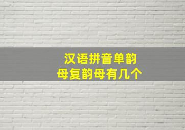 汉语拼音单韵母复韵母有几个