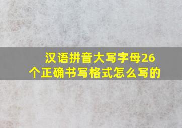 汉语拼音大写字母26个正确书写格式怎么写的