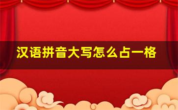 汉语拼音大写怎么占一格