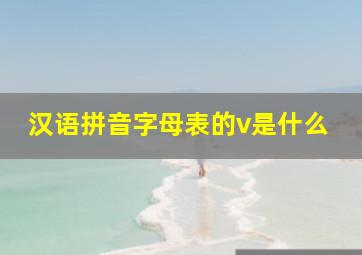 汉语拼音字母表的v是什么