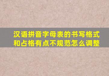 汉语拼音字母表的书写格式和占格有点不规范怎么调整