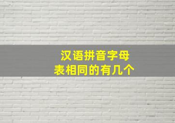 汉语拼音字母表相同的有几个